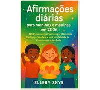 Afirmações diárias para meninos e meninas em 2026: 365 Pensamentos Positivos para Construir Confiança, Bondade e uma Mentalidade de Crescimento o Ano Todo
