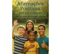 Afirmações Positivas para Crianças: Palavras diárias para construir confiança, gentileza e alegria