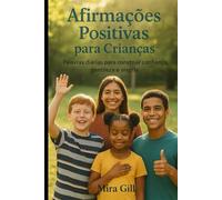 Afirmações Positivas para Crianças: Palavras diárias para construir confiança, gentileza e alegria