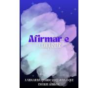 Afirmar e Conquistar: A vida muda quando você muda o que escolhe acreditar.