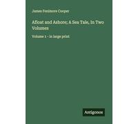 Afloat and Ashore; A Sea Tale, In Two Volumes: Volume 1 - in large print