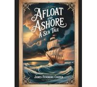 Afloat and Ashore: A Sea Tale: With Introduction, Author Biography, and Literary Analysis