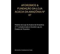 Aforismos & Fundação Da Loja Acácia Da Amazônia Nº 07 (ebook)