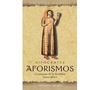 Aforismos: La Esencia De La Doctrina Hipocratica