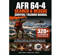 AFR 64-4 Search & Rescue Survival Training Manual: 320+ Illustrated Field Skills for Military Readiness, Emergency Response and Crisis Preparedness Based on Air Force Regulations