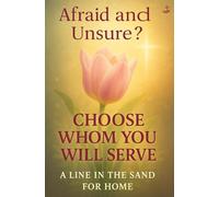 Afraid and Unsure? Choose Whom You Will Serve: A Line in the Sand for Home