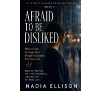 Afraid to Be Disliked: Breaking Free from the Fear of Disapproval, Judgment, and Not Being Liked (The People Pleaser Recovery Series)