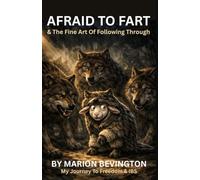 AFRAID TO FART - AND THE FINE ART OF FOLLOWING THROUGH: My Journey, my Healing and IBS