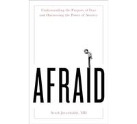 Afraid: Understanding the Purpose of Fear and Harnessing the Power of Anxiety