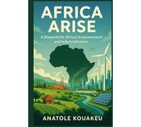 Africa Arise: A Blueprint for Africa 's Empowerment and Industrialization