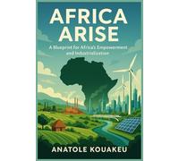 Africa Arise: A Blueprint for Africa 's Empowerment and Industrialization