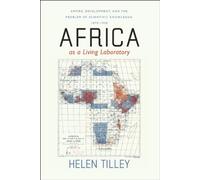 Africa as a Living Laboratory: Empire, Development, and the Problem of Scientific Knowledge, 1870-1950