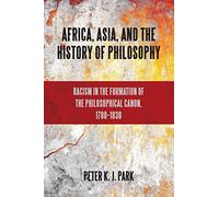 Africa, Asia, and the History of Philosophy: Racism in the Formation of the Philosophical Canon, 1780-1830 (SUNY series, Philosophy and Race)