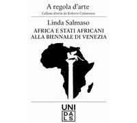 Africa e Stati Africani alla Biennale di Venezia: 1922-2017 (A regola d'arte. Collana diretta da Roberto Colantonio)