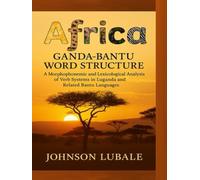 Africa Ganda- Bantu Word Structure: A Morphophonemic and Lexicological Analysis of Verb Systems in Luganda and Related Bantu Languages (African Legacy)