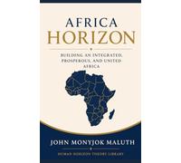 Africa Horizon: Building an Integrated, Prosperous, and United Africa (Human Horizon Theory Library)