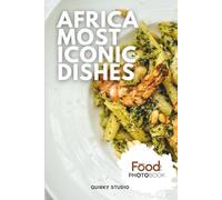 Africa Most Iconic Dishes: A Stunning Full-Color Coffee Table Photobook of Traditional Cuisine