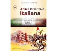 Africa orientale italiana. Nascita e caduta di un impero 1940-41