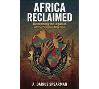 Africa Reclaimed: Overcoming the Legacies of the Colonial Machine