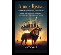 Africa Rising: Power, Promise, and the Path Forward: From Challenges to Champions: Reimagining Africa's Global Future