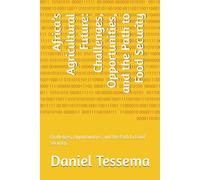Africa’s Agricultural Future: Challenges, Opportunities, and the Path to Food Security: Challenges, Opportunities, and the Path to Food Security