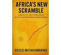 Africa’s New Scramble: Lobito vs. Belt and Road in the Superpower Showdown (Africa Series)