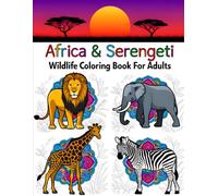 Africa & Serengeti Wildlife Coloring Book for Adults: A Detailed African Safari Coloring Experience for Relaxation & Stress Relief
