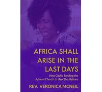 Africa Shall Arise In The Last Days: How God Is Sending the African Church to Heal the Nations