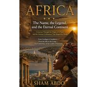 AFRICA: The Name, the Legend, and the Eternal Continent, A Journey Through the Origins of a Name and the Glorious Civilizations That Shaped the World
