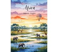 Africa Travel Diary: Travel Journal Safari - Plan Your Trip to Africa. Notebook to Preserve Unforgettable Travel Memories and Highlights - 3 months edition (Africa / Afrika)