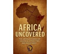 Africa Uncovered: The Untold Stories of Colonial Atrocities and Resistance