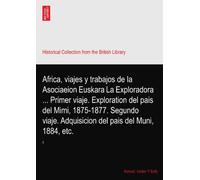Africa, viajes y trabajos de la Asociaeion Euskara La Exploradora ... Primer viaje. Exploration del pais del Mimi, 1875-1877. Segundo viaje. Adquisicion del pais del Muni, 1884, etc.: 2