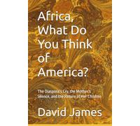 Africa, What Do You Think of America?: The Diaspora’s Cry, the Mother’s Silence, and the Return of Her Children