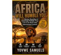 AFRICA WILL HUMBLE YOU: 150 Hilarious, Rewarding and Surprisingly Profitable Things to Do on the World's Most Underestimated Continent