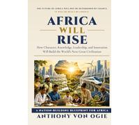 Africa Will Rise: How Character, Knowledge, Leadership, and Innovation Will Build the World's Next Great Civilization