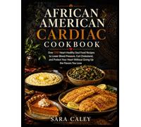 AFRICAN AMERICAN CARDIAC COOKBOOK: Over 100 Heart-Healthy Soul Food Recipes to Lower Blood Pressure, Cut Cholesterol, and Protect Your Heart Without Giving Up the Flavors You Love