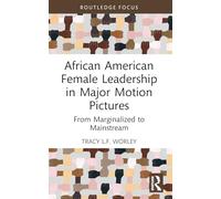 African American Female Leadership in Major Motion Pictures: From Marginalized to Mainstream (Routledge Studies in Media Theory and Practice)