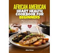 AFRICAN AMERICAN HEART HEALTH COOKBOOK FOR BEGINNERS: 1800 days of Cardiologist Recipes to Lower Blood Pressure, Reduce Cholesterol, and Protect Your Heart for Life