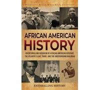 African American History: An Enthralling Overview of African American Heritage, the Atlantic Slave Trade, and the Underground Railroad