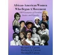 African-American Women Who Began A Movement: 100 Visionaries of Freedom, Justice, and Equality