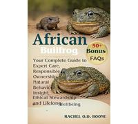 AFRICAN BULLFROG: Your Complete Guide to Expert Care, Responsible Ownership, Natural Behavior Insight, Ethical Stewardship, and Lifelong Wellbeing for the African Bullfrog