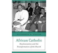African Catholic: Decolonization and the Transformation of the Church