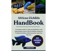 AFRICAN CICHLIDS HANDBOOK: A Complete Guide To African Cichlid Care And Aquascaping: Expert Tips On Habitat, Behavior, Feeding, Breeding, And Community Aquarium Success.