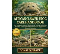 AFRICAN CLAWED FROG CARE HANDBOOK: The Complete Guide to Habitat Setup, Feeding, Health Care, Breeding, and Long-Term Maintenance for Beginners and Advanced Hobbyists.