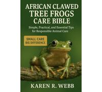 AFRICAN CLAWED TREE FROGS CARE BIBLE: Simple, Practical, and Essential Tips for Responsible Animal Care”