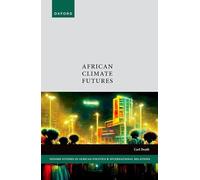 African Climate Futures (Oxford Studies in African Politics and International Relations)