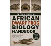 AFRICAN DWARF FROG BIOLOGY HANDBOOK: Understanding the Life Cycle, Physiology, Environmental Biology, Captive Care, and Ecological Importance of African Dwarf Frogs