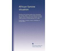 African famine situation: Briefing and markup before the Committee on Foreign Affairs, House of Representatives, Ninety-ninth Congress, first session, on H.R. 1096, January 30 and February 19, 1985