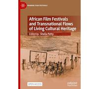 African Film Festivals and Transnational Flows of Living Cultural Heritage (Framing Film Festivals)