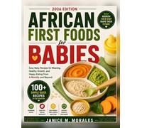 African First Foods for Babies: Easy Baby Recipes for Weaning, Healthy Growth, and Happy Eating From 6 Months and Beyond